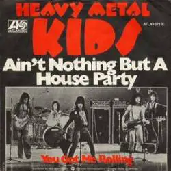 Heavy Metal Kids : Ain't Nothing But a House Party - You Got Me Rolling